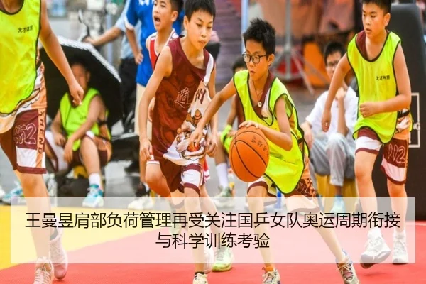 王曼昱肩部负荷管理再受关注国乒女队奥运周期衔接与科学训练考验